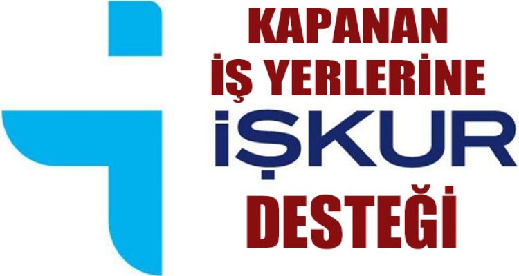 KAPANAN İŞ YERLERİNE İŞKUR DESTEĞİ