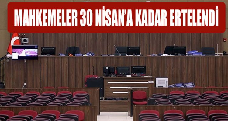 MAHKEMELER 30 NİSAN'A KADAR ERTELENDİ