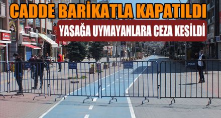CADDE BARİKATLA KAPATILDI YASAĞA UYMAYANLARA CEZA KESİLDİ