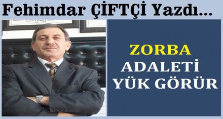 ZORBA, ADALETİ YÜK GÖRÜR.		