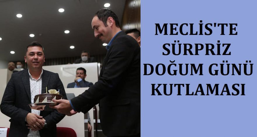 OLAĞANÜSTÜ MECLİSTE SÜRPRİZ DOĞUM GÜNÜ
