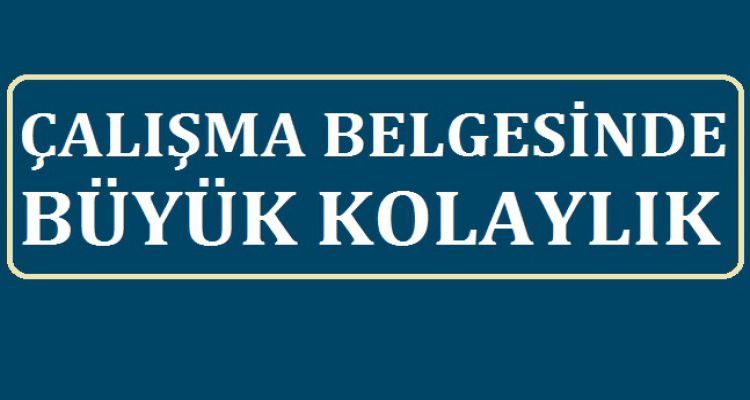 ÇALIŞMA BELGESİNDE BÜYÜK KOLAYLIK