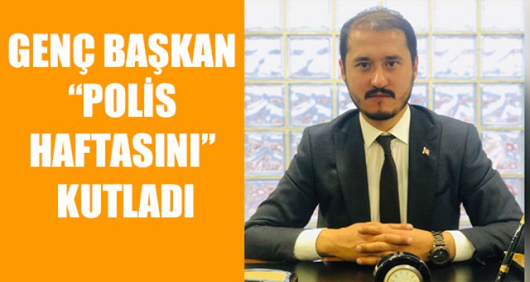 GENÇ BAŞKAN “POLİS HAFTASINI” KUTLADI