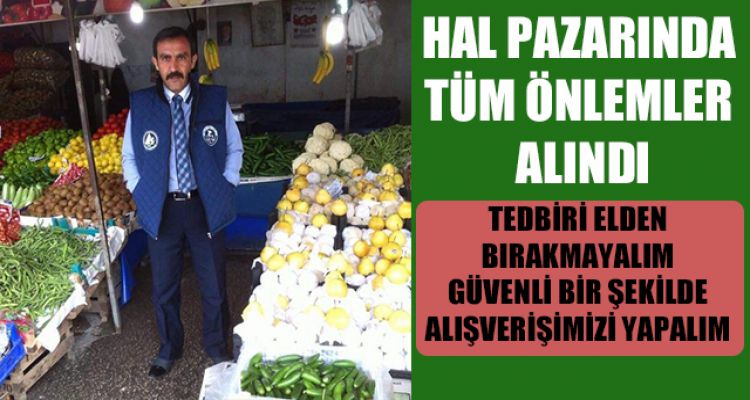HAL PAZARINDA TÜM ÖNLEMLER ALINDI GÜVENLİ BİR ŞEKİLDE ALIŞVERİŞİMİZİ YAPALIM