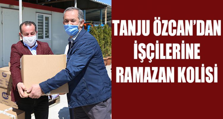 ÖZCAN'DAN İŞÇİLERİNE RAMAZAN KOLİSİ