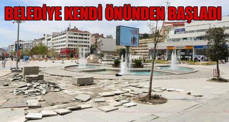 BELEDİYE KENDİ ÖNÜNDEN BAŞLADI