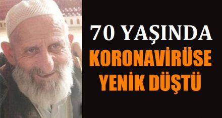 70 YAŞINDA KORONAVİRÜSE YENİK DÜŞTÜ