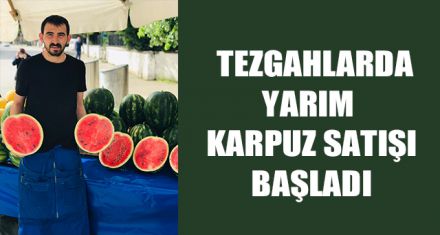 YARIM KARPUZLAR TEZGAHLARDA