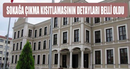 SOKAĞA ÇIKMA KISITLAMASININ DETAYLARI BELLİ OLDU