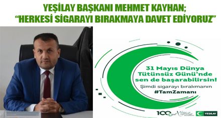 KAYHAN; “HERKESİ SİGARAYI BIRAKMAYA DAVET EDİYORUZ”