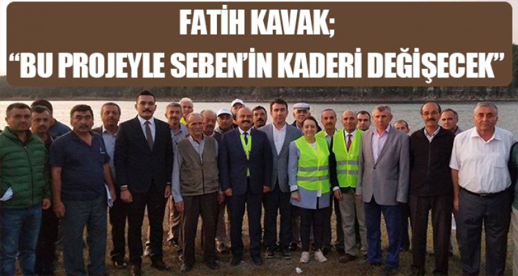 “BU PROJEYLE SEBEN'İN KADERİ DEĞİŞECEK”