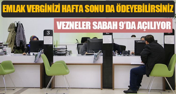 EMLAK VERGİNİZİ HAFTA SONU DA ÖDEYEBİLİRSİNİZ