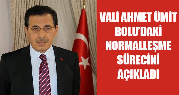 VALİ AHMET ÜMİT BOLU'DAKİ NORMALLEŞME SÜRECİNİ AÇIKLADI