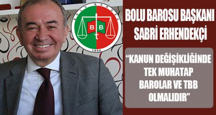 ERHENDEKÇİ; “TEK MUHATAP BAROLAR VE TBB OLMALIDIR”