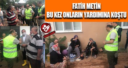 FATİH METİN BU KEZ ONLARIN YARDIMINA KOŞTU