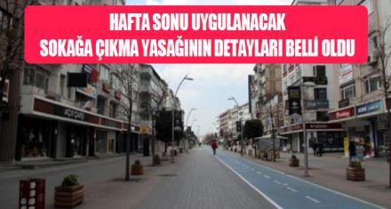HAFTA SONU UYGULANACAK SOKAĞA ÇIKMAK YASAĞININ DETAYLARI BELLİ OLDU