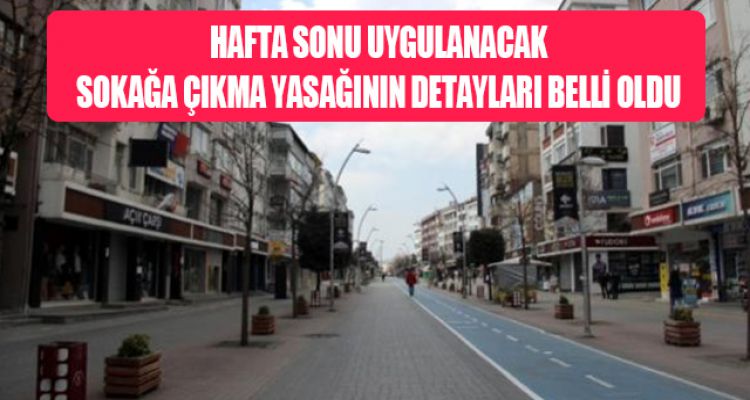 HAFTA SONU UYGULANACAK SOKAĞA ÇIKMAK YASAĞININ DETAYLARI BELLİ OLDU
