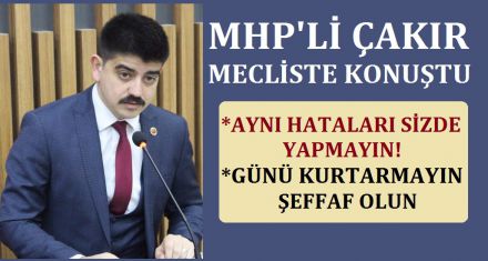 MHP'Lİ ÇAKIR; ‘SİZİN DE İSMİNİZ TARTIŞILMASIN!'