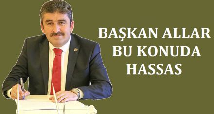 BAŞKAN ALLAR BU KONUDA HASSAS