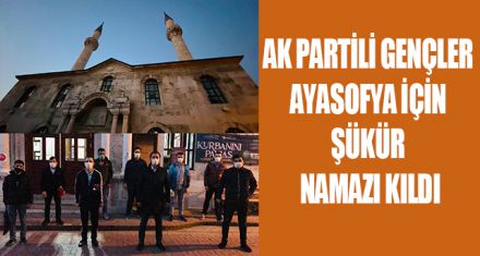 AK PARTİLİ GENÇLER AYASOFYA İÇİN ŞÜKÜR NAMAZI KILDI