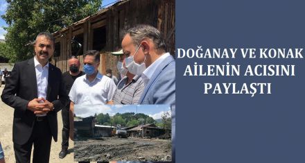 DOĞANAY VE KONAK AİLENİN ACISINI PAYLAŞTI