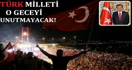TÜRK MİLLETİ O GECEYİ ASLA UNUTMAYACAK