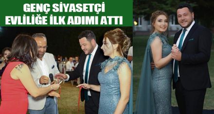 GENÇ SİYASETÇİ EVLİLİĞE İLK ADIMI ATTI