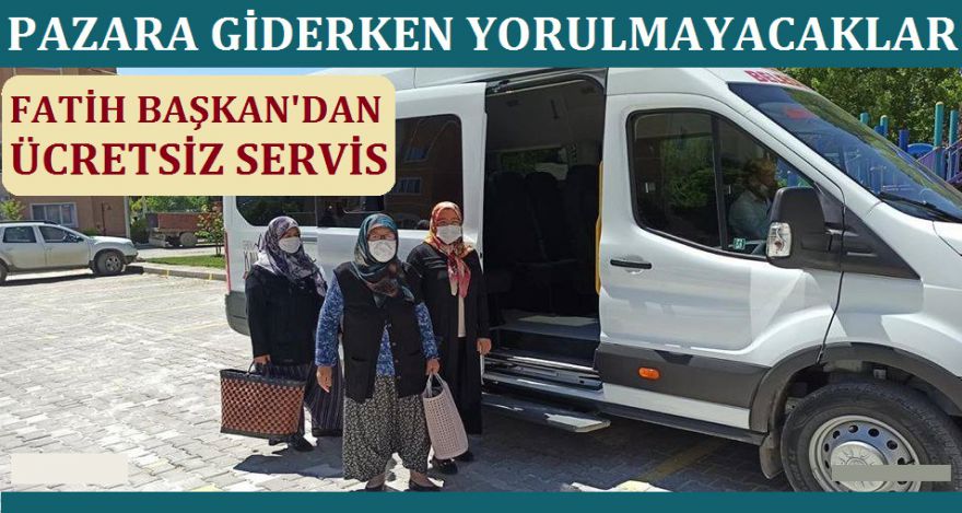 FATİH BAŞKAN'DAN VATANDAŞA ÜCRETSİZ SERVİS HİZMETİ