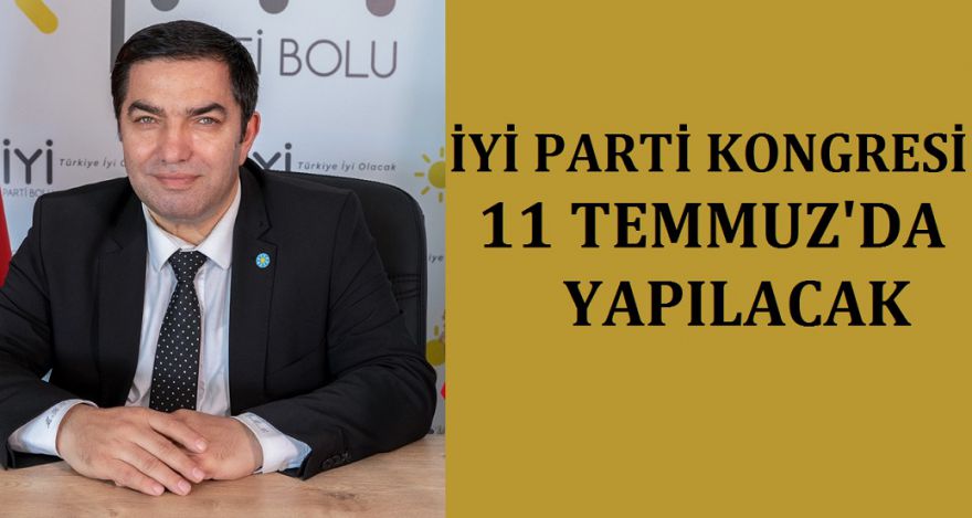 İYİ PARTİ KONGRESİ 11 TEMMUZ DA