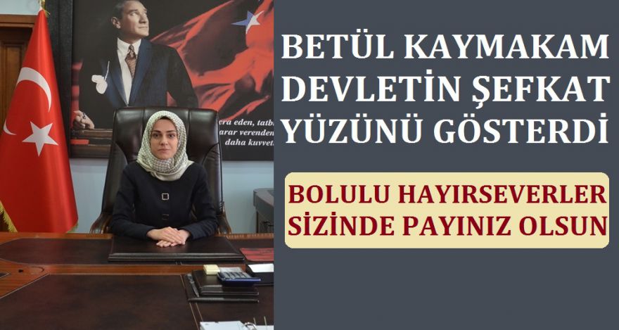BETÜL KAYMAKAM DEVLETİN ŞEFKAT YÜZÜNÜ GÖSTERDİ