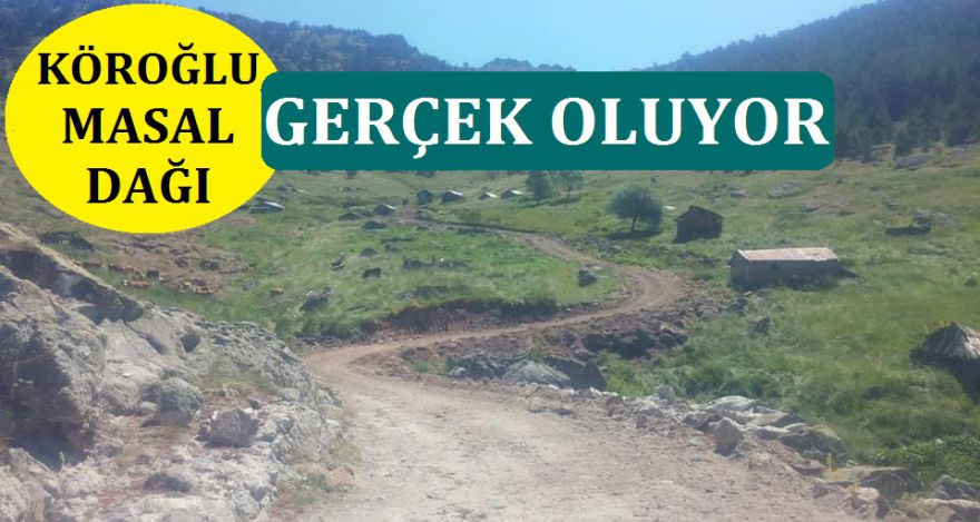KÖROĞLU MASAL DAĞI GERÇEK OLUYOR