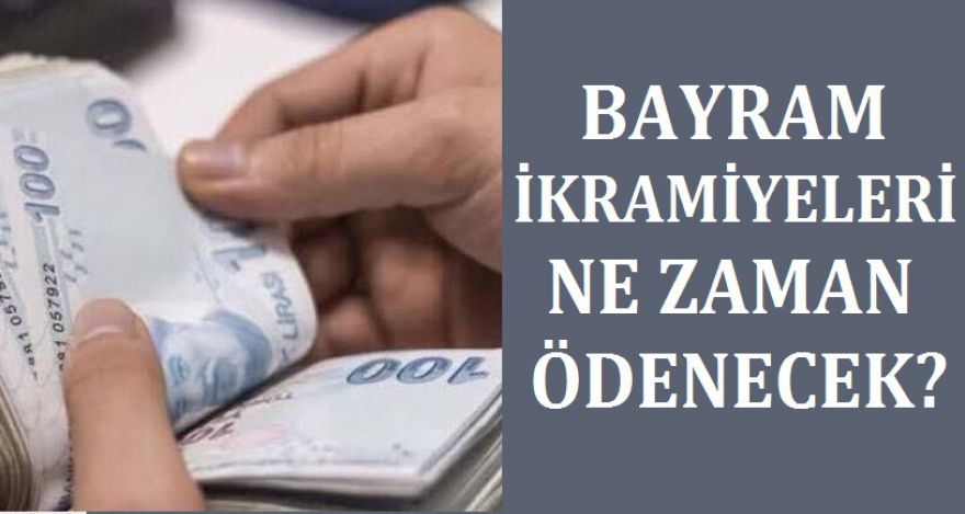 BAYRAM İKRAMİYELERİ NE ZAMAN ÖDENECEK?