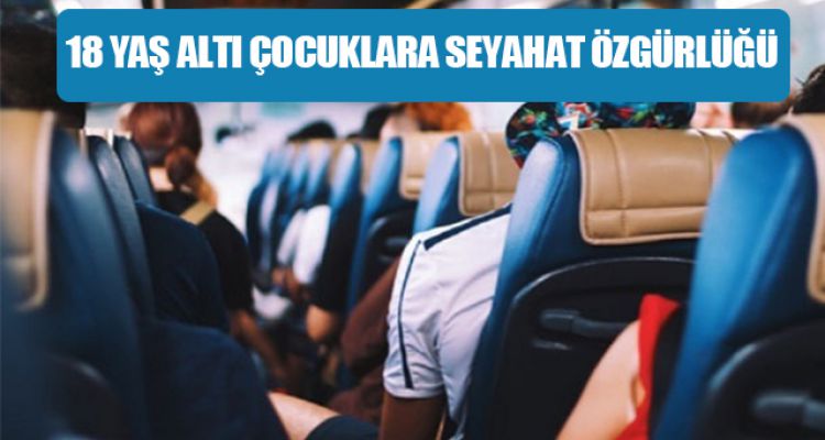 18 YAŞ ALTI ÇOCUKLAR TEK BAŞLARINA SEYAHAT EDEBİLECEK