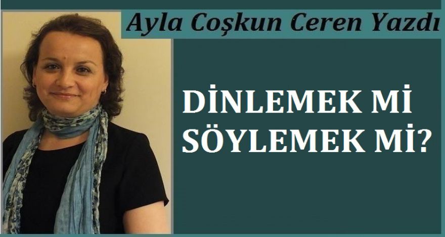 DİNLEMEK Mİ SÖYLEMEK Mİ?