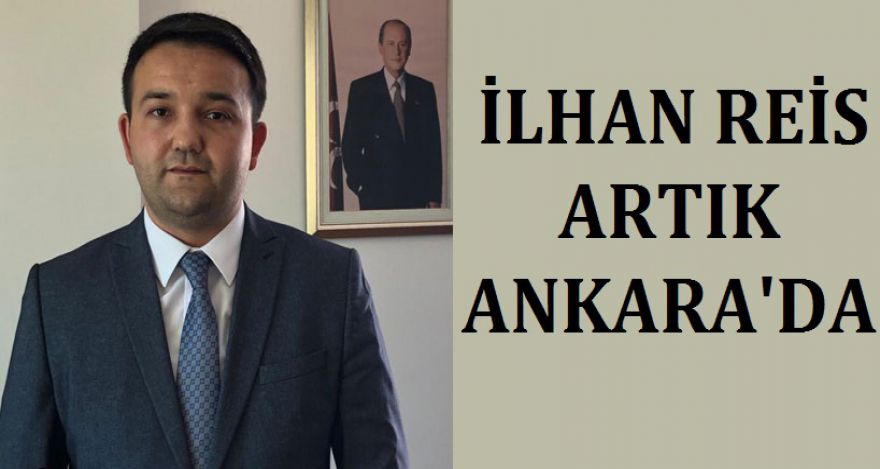 İLHAN REİS ARTIK ANKARA'DA