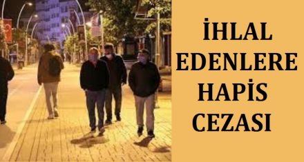 İHLAL EDENLERE HAPİS CEZASI!
