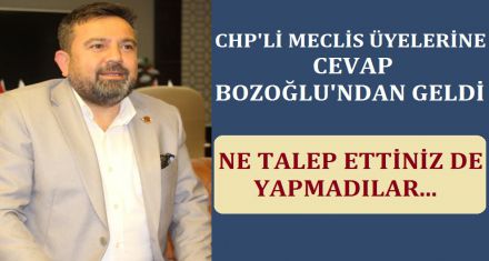 CHP'Lİ ÜYELERE CEVAP BOZOĞLU'NDAN GELDİ