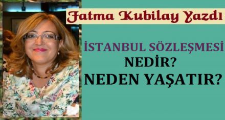 İSTANBUL SÖZLEŞMESİ NEDİR? NEDEN YAŞATIR?