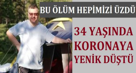 34 YAŞINDA KORONAYA YENİK DÜŞTÜ