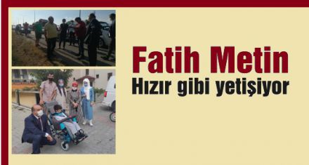 Fatih Metin Hızır gibi yetişiyor