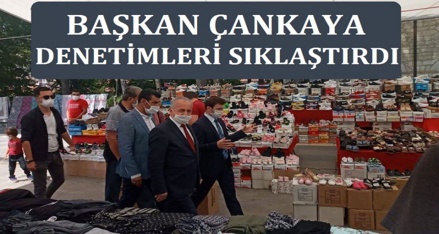 BAŞKAN ÇANKAYA DENETİMLERİ SIKLAŞTIRDI