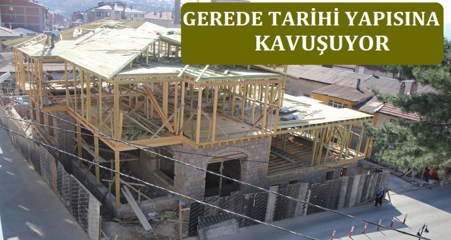GEREDE TARİHİ YAPISINA KAVUŞUYOR