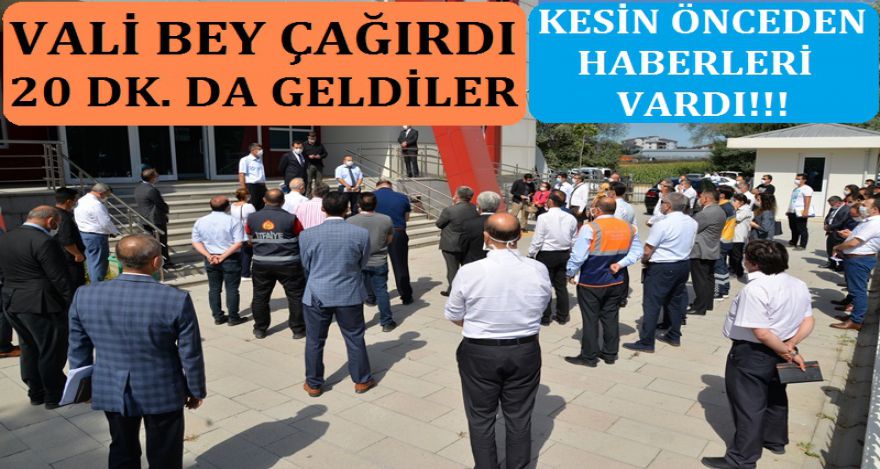 VALİ ÇAĞIRDI 20 DAKİKADA GELDİLER