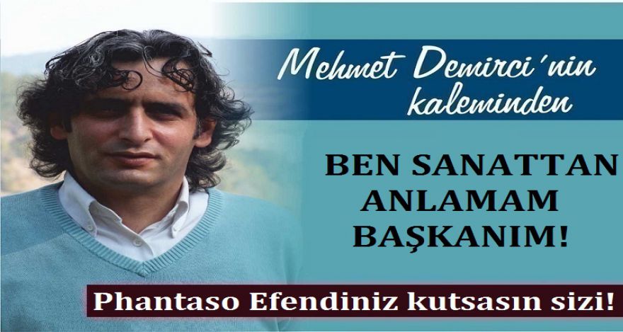 BEN SANATTAN ANLAMAM BAŞKAN!