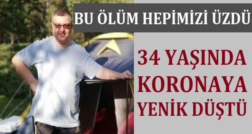 34 YAŞINDA KORONAYA YENİK DÜŞTÜ