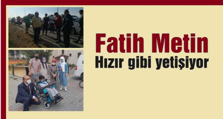 Fatih Metin Hızır gibi yetişiyor