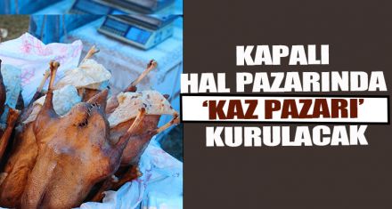 KAPALI HAL PAZARINDA ‘KAZ PAZARI' KURULACAK