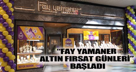 “FAY YAMANER ALTIN FIRSAT GÜNLERİ” BAŞLADI