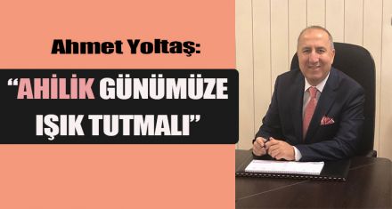  “AHİLİK GÜNÜMÜZE IŞIK TUTMALI”