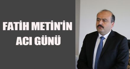 FATİH METİN'İN ACI GÜNÜ